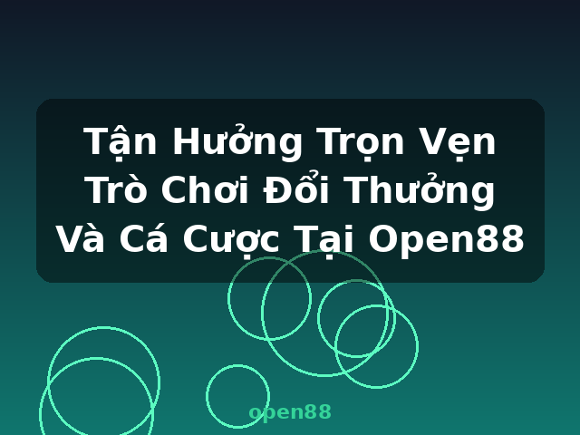Tận Hưởng Trọn Vẹn Trò Chơi Đổi Thưởng Và Cá Cược Tại Open88 - open88