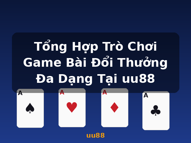 Tổng Hợp Trò Chơi Game Bài Đổi Thưởng Đa Dạng Tại uu88 - uu88