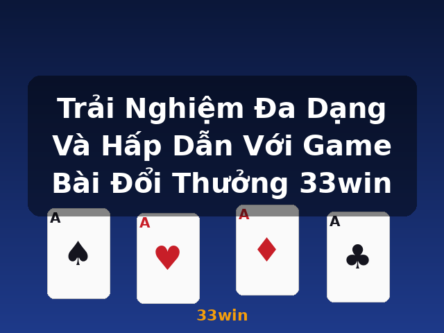 Trải Nghiệm Đa Dạng Và Hấp Dẫn Với Game Bài Đổi Thưởng 33win - 33win