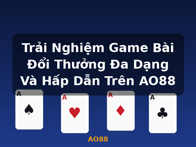 Trải Nghiệm Game Bài Đổi Thưởng Đa Dạng Và Hấp Dẫn Trên AO88 - AO88
