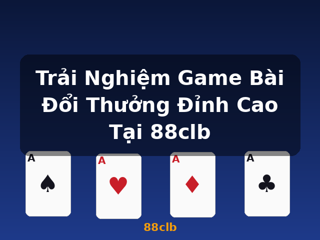 Trải Nghiệm Game Bài Đổi Thưởng Đỉnh Cao Tại 88clb - 88clb