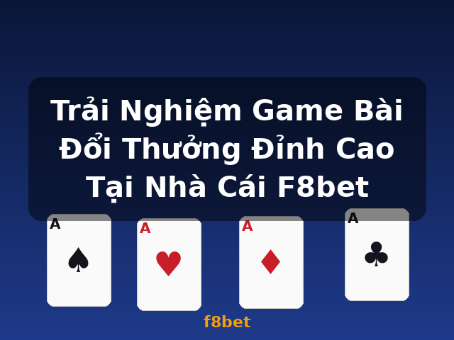 Trải Nghiệm Game Bài Đổi Thưởng Đỉnh Cao Tại Nhà Cái F8bet - f8bet