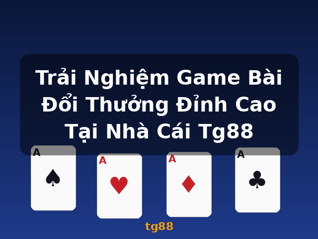 Trải Nghiệm Game Bài Đổi Thưởng Đỉnh Cao Tại Nhà Cái Tg88 - tg88 Trải Nghiệm Game Bài Đổi Thưởng Đỉnh Cao Tại Nhà Cái Tg88 - tg88