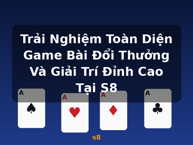 Trải Nghiệm Toàn Diện Game Bài Đổi Thưởng Và Giải Trí Đỉnh Cao Tại S8 - s8
