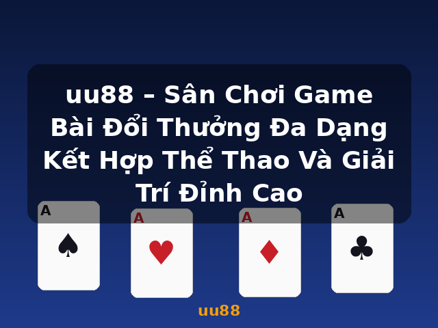 uu88 – Sân Chơi Game Bài Đổi Thưởng Đa Dạng Kết Hợp Thể Thao Và Giải Trí Đỉnh Cao - uu88