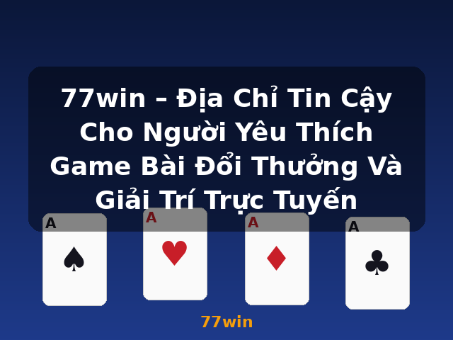 77win – Địa Chỉ Tin Cậy Cho Người Yêu Thích Game Bài Đổi Thưởng Và Giải Trí Trực Tuyến - 77win