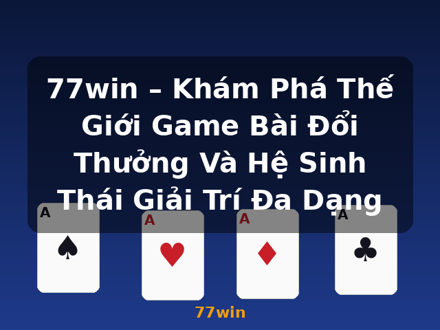 77win – Khám Phá Thế Giới Game Bài Đổi Thưởng Và Hệ Sinh Thái Giải Trí Đa Dạng - 77win 77win – Khám Phá Thế Giới Game Bài Đổi Thưởng Và Hệ Sinh Thái Giải Trí Đa Dạng - 77win