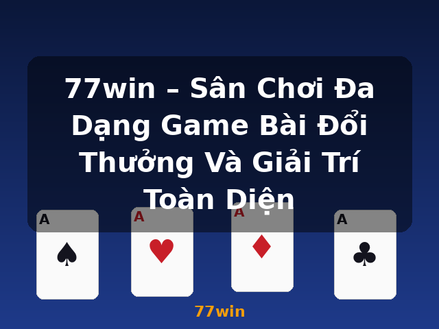 77win – Sân Chơi Đa Dạng Game Bài Đổi Thưởng Và Giải Trí Toàn Diện - 77win