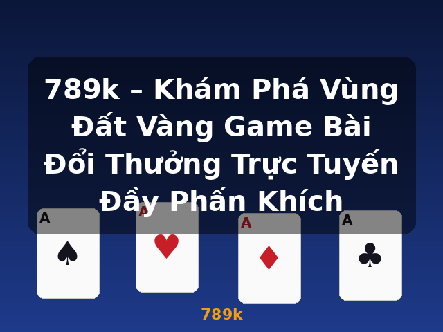 789k – Khám Phá Vùng Đất Vàng Game Bài Đổi Thưởng Trực Tuyến Đầy Phấn Khích - 789k