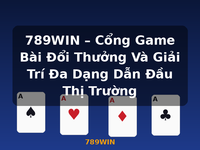 789WIN – Cổng Game Bài Đổi Thưởng Và Giải Trí Đa Dạng Dẫn Đầu Thị Trường - 789WIN