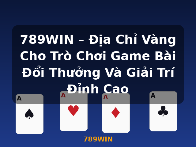789WIN – Địa Chỉ Vàng Cho Trò Chơi Game Bài Đổi Thưởng Và Giải Trí Đỉnh Cao - 789WIN