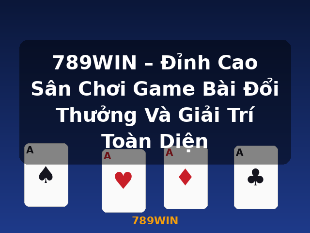 789WIN – Đỉnh Cao Sân Chơi Game Bài Đổi Thưởng Và Giải Trí Toàn Diện - 789WIN