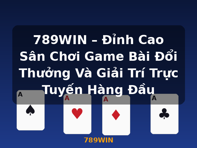 789WIN – Đỉnh Cao Sân Chơi Game Bài Đổi Thưởng Và Giải Trí Trực Tuyến Hàng Đầu - 789WIN