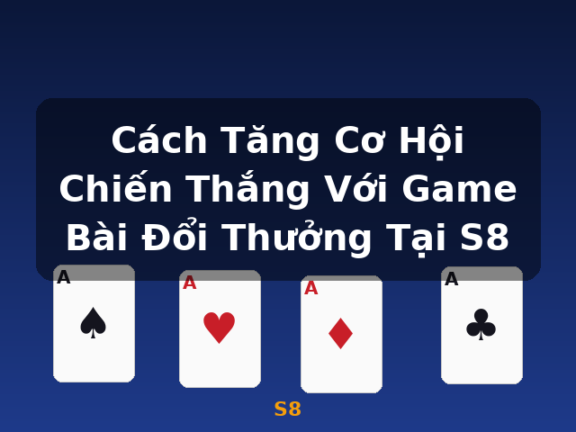 Cách Tăng Cơ Hội Chiến Thắng Với Game Bài Đổi Thưởng Tại S8 - S8