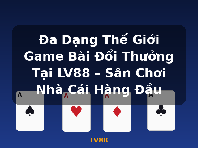 Đa Dạng Thế Giới Game Bài Đổi Thưởng Tại LV88 – Sân Chơi Nhà Cái Hàng Đầu - LV88 Đa Dạng Thế Giới Game Bài Đổi Thưởng Tại LV88 – Sân Chơi Nhà Cái Hàng Đầu - LV88