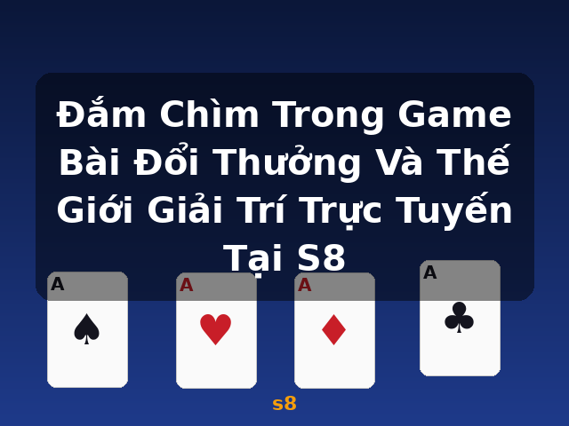 Đắm Chìm Trong Game Bài Đổi Thưởng Và Thế Giới Giải Trí Trực Tuyến Tại S8 - s8