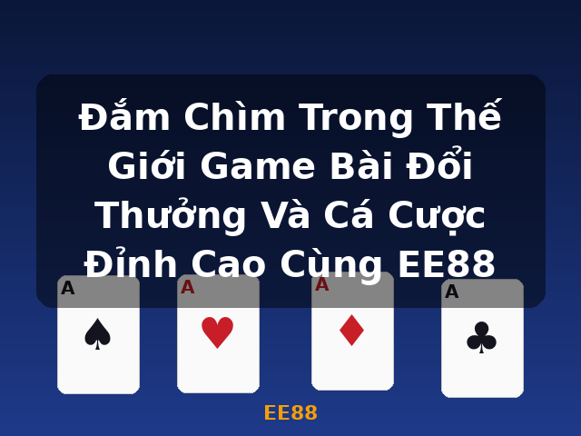 Đắm Chìm Trong Thế Giới Game Bài Đổi Thưởng Và Cá Cược Đỉnh Cao Cùng EE88 - EE88