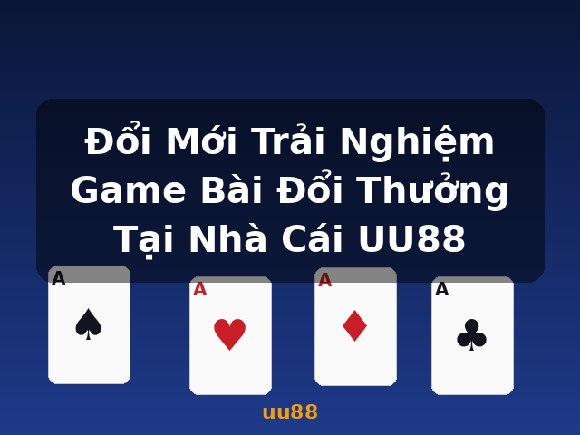 Đổi Mới Trải Nghiệm Game Bài Đổi Thưởng Tại Nhà Cái UU88 - uu88 Đổi Mới Trải Nghiệm Game Bài Đổi Thưởng Tại Nhà Cái UU88 - uu88