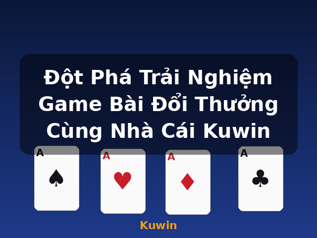 Đột Phá Trải Nghiệm Game Bài Đổi Thưởng Cùng Nhà Cái Kuwin - Kuwin Đột Phá Trải Nghiệm Game Bài Đổi Thưởng Cùng Nhà Cái Kuwin - Kuwin