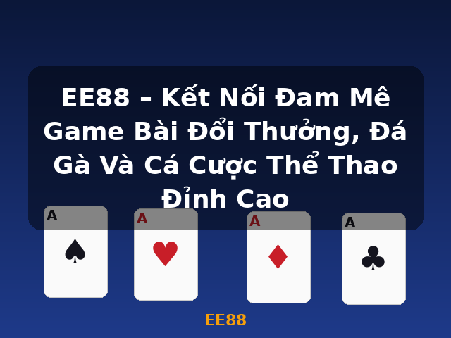 EE88 – Kết Nối Đam Mê Game Bài Đổi Thưởng, Đá Gà Và Cá Cược Thể Thao Đỉnh Cao - EE88