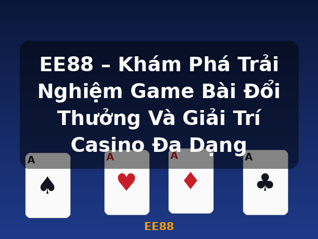 EE88 – Khám Phá Trải Nghiệm Game Bài Đổi Thưởng Và Giải Trí Casino Đa Dạng - EE88
