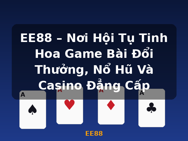 EE88 – Nơi Hội Tụ Tinh Hoa Game Bài Đổi Thưởng, Nổ Hũ Và Casino Đẳng Cấp - EE88 EE88 – Nơi Hội Tụ Tinh Hoa Game Bài Đổi Thưởng, Nổ Hũ Và Casino Đẳng Cấp - EE88