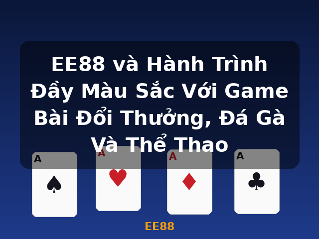 EE88 và Hành Trình Đầy Màu Sắc Với Game Bài Đổi Thưởng, Đá Gà Và Thể Thao - EE88