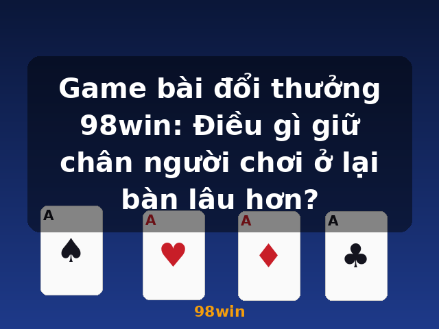 Game bài đổi thưởng 98win: Điều gì giữ chân người chơi ở lại bàn lâu hơn? - 98win Game bài đổi thưởng 98win: Điều gì giữ chân người chơi ở lại bàn lâu hơn? - 98win