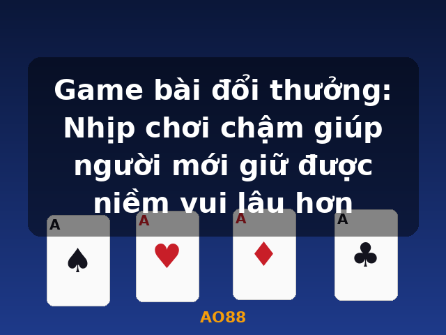 Game bài đổi thưởng: Nhịp chơi chậm giúp người mới giữ được niềm vui lâu hơn - AO88 Game bài đổi thưởng: Nhịp chơi chậm giúp người mới giữ được niềm vui lâu hơn - AO88