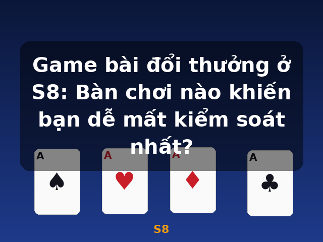 Game bài đổi thưởng ở S8: Bàn chơi nào khiến bạn dễ mất kiểm soát nhất? - S8 Game bài đổi thưởng ở S8: Bàn chơi nào khiến bạn dễ mất kiểm soát nhất? - S8