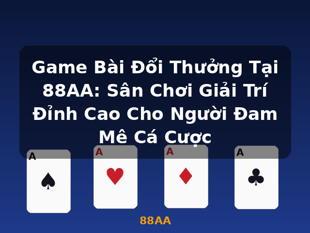 Game Bài Đổi Thưởng Tại 88AA: Sân Chơi Giải Trí Đỉnh Cao Cho Người Đam Mê Cá Cược - 88AA Game Bài Đổi Thưởng Tại 88AA: Sân Chơi Giải Trí Đỉnh Cao Cho Người Đam Mê Cá Cược - 88AA