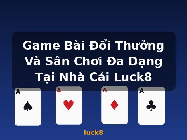 Game Bài Đổi Thưởng Và Sân Chơi Đa Dạng Tại Nhà Cái Luck8 - luck8
