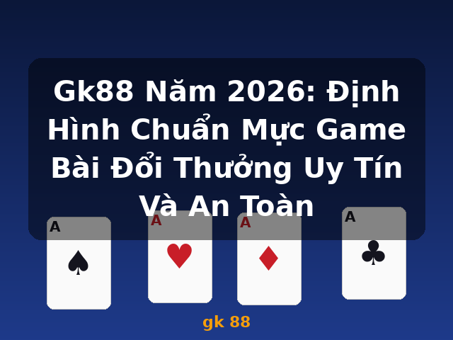 Gk88 Năm 2026: Định Hình Chuẩn Mực Game Bài Đổi Thưởng Uy Tín Và An Toàn - gk 88 Gk88 Năm 2026: Định Hình Chuẩn Mực Game Bài Đổi Thưởng Uy Tín Và An Toàn - gk 88