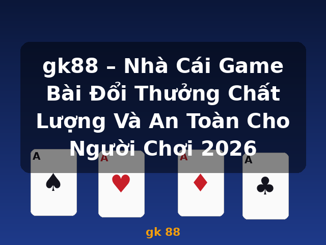 gk88 – Nhà Cái Game Bài Đổi Thưởng Chất Lượng Và An Toàn Cho Người Chơi 2026 - gk 88 gk88 – Nhà Cái Game Bài Đổi Thưởng Chất Lượng Và An Toàn Cho Người Chơi 2026 - gk 88