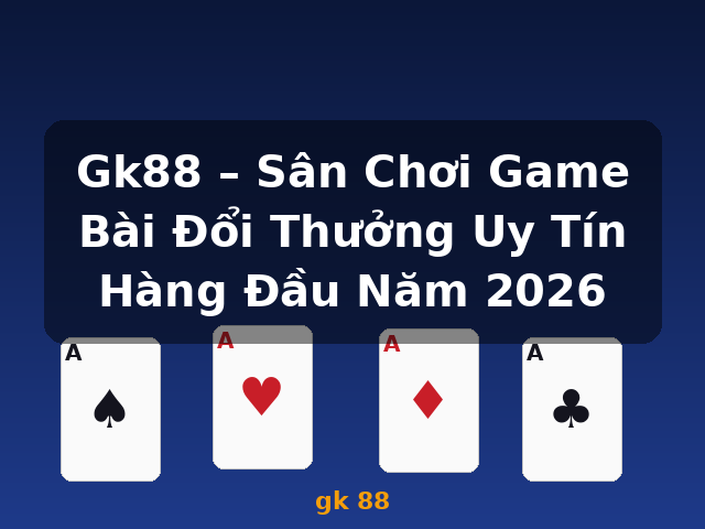 Gk88 – Sân Chơi Game Bài Đổi Thưởng Uy Tín Hàng Đầu Năm 2026 - gk 88