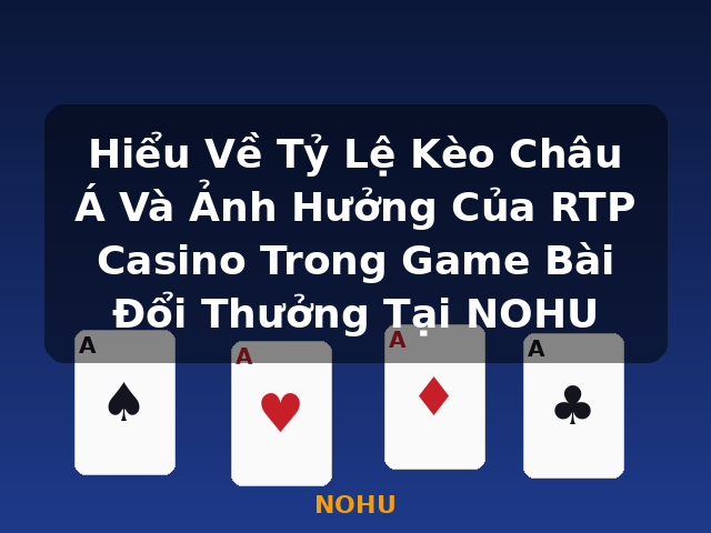 Hiểu Về Tỷ Lệ Kèo Châu Á Và Ảnh Hưởng Của RTP Casino Trong Game Bài Đổi Thưởng Tại NOHU - NOHU Hiểu Về Tỷ Lệ Kèo Châu Á Và Ảnh Hưởng Của RTP Casino Trong Game Bài Đổi Thưởng Tại NOHU - NOHU