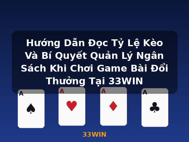 Hướng Dẫn Đọc Tỷ Lệ Kèo Và Bí Quyết Quản Lý Ngân Sách Khi Chơi Game Bài Đổi Thưởng Tại 33WIN - 33WIN Hướng Dẫn Đọc Tỷ Lệ Kèo Và Bí Quyết Quản Lý Ngân Sách Khi Chơi Game Bài Đổi Thưởng Tại 33WIN - 33WIN