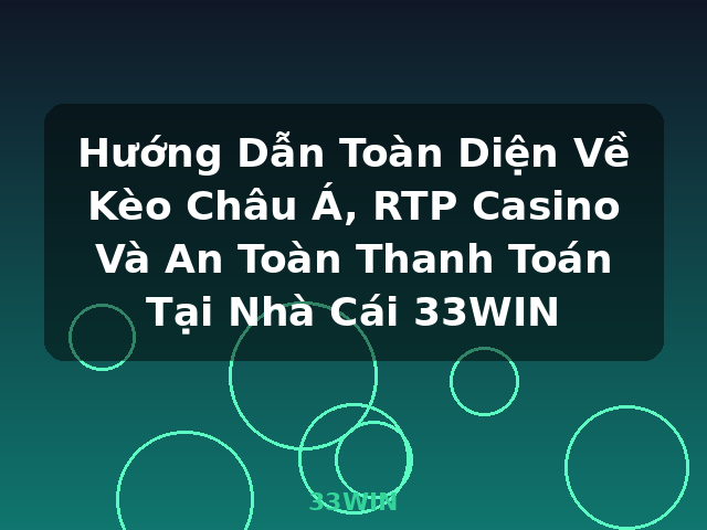 Hướng Dẫn Toàn Diện Về Kèo Châu Á, RTP Casino Và An Toàn Thanh Toán Tại Nhà Cái 33WIN - 33WIN