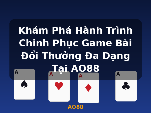 Khám Phá Hành Trình Chinh Phục Game Bài Đổi Thưởng Đa Dạng Tại AO88 - AO88