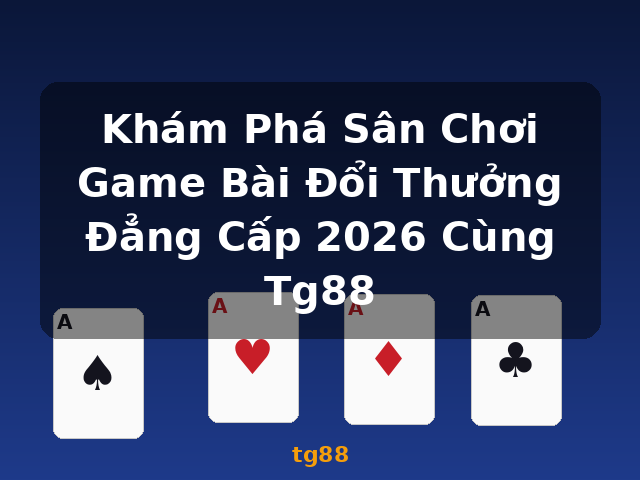 Khám Phá Sân Chơi Game Bài Đổi Thưởng Đẳng Cấp 2026 Cùng Tg88 - tg88 Khám Phá Sân Chơi Game Bài Đổi Thưởng Đẳng Cấp 2026 Cùng Tg88 - tg88