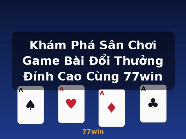 Khám Phá Sân Chơi Game Bài Đổi Thưởng Đỉnh Cao Cùng 77win - 77win