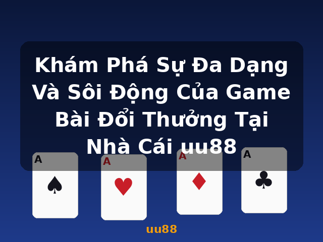 Khám Phá Sự Đa Dạng Và Sôi Động Của Game Bài Đổi Thưởng Tại Nhà Cái uu88 - uu88