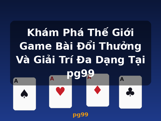Khám Phá Thế Giới Game Bài Đổi Thưởng Và Giải Trí Đa Dạng Tại pg99 - pg99