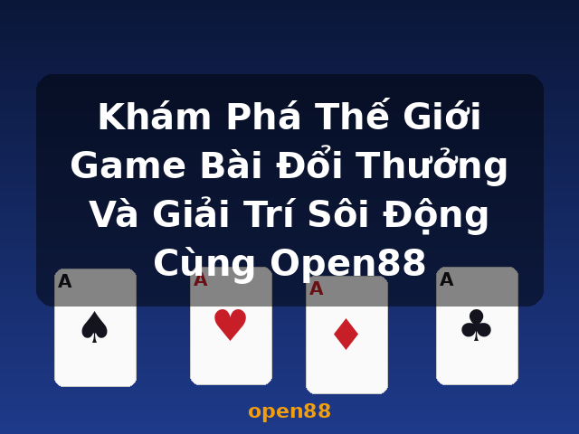 Khám Phá Thế Giới Game Bài Đổi Thưởng Và Giải Trí Sôi Động Cùng Open88 - open88