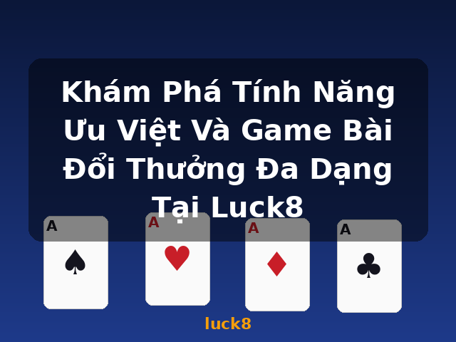 Khám Phá Tính Năng Ưu Việt Và Game Bài Đổi Thưởng Đa Dạng Tại Luck8 - luck8 Khám Phá Tính Năng Ưu Việt Và Game Bài Đổi Thưởng Đa Dạng Tại Luck8 - luck8