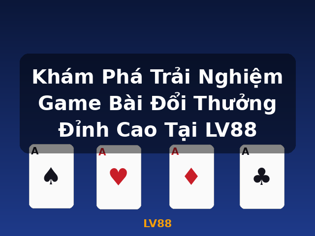 Khám Phá Trải Nghiệm Game Bài Đổi Thưởng Đỉnh Cao Tại LV88 - LV88