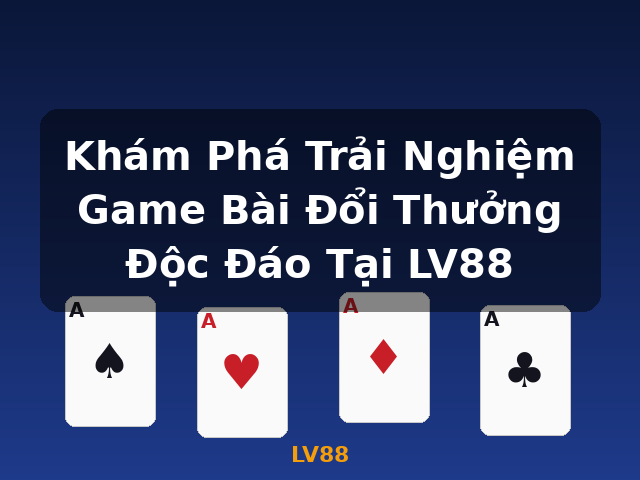 Khám Phá Trải Nghiệm Game Bài Đổi Thưởng Độc Đáo Tại LV88 - LV88 Khám Phá Trải Nghiệm Game Bài Đổi Thưởng Độc Đáo Tại LV88 - LV88