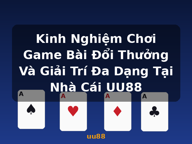 Kinh Nghiệm Chơi Game Bài Đổi Thưởng Và Giải Trí Đa Dạng Tại Nhà Cái UU88 - uu88 Kinh Nghiệm Chơi Game Bài Đổi Thưởng Và Giải Trí Đa Dạng Tại Nhà Cái UU88 - uu88