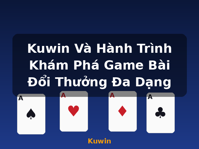 Kuwin Và Hành Trình Khám Phá Game Bài Đổi Thưởng Đa Dạng - Kuwin