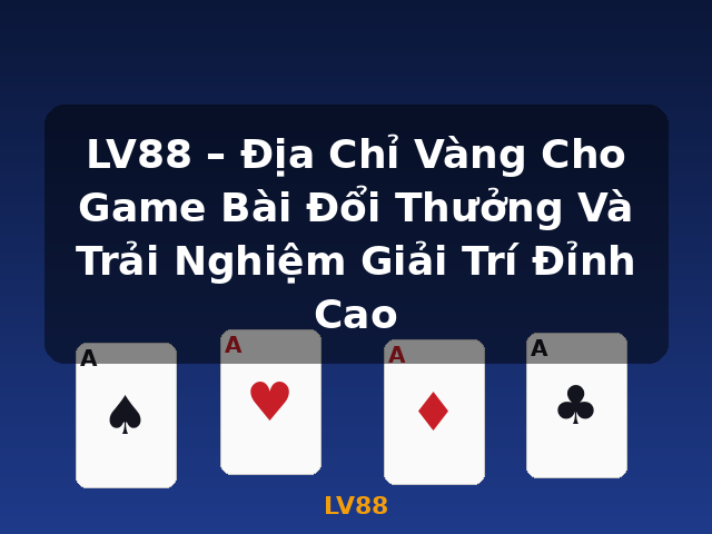 LV88 – Địa Chỉ Vàng Cho Game Bài Đổi Thưởng Và Trải Nghiệm Giải Trí Đỉnh Cao - LV88